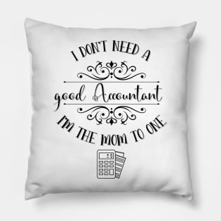 I Don’t Need A Good Accountant I’m The Mom To One Pillow