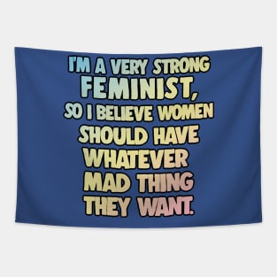 I'm A Very Strong Feminist, So I Believe Women Should Have Whatever Mad Thing They Want - Peep Show Funny Quotes Tapestry