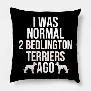 I Was Normal 2 Bedlington Terriers Ago Pillow