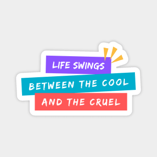 Life Swings Between the Cool and the Cruel Magnet