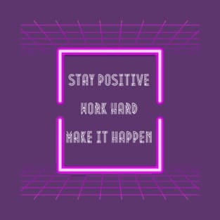 Stay Positive Work Hard Make it Happen T-Shirt