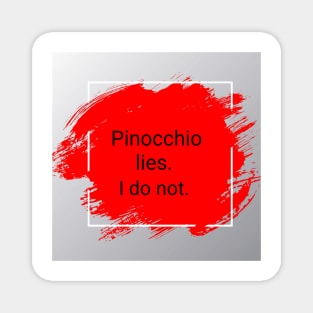 Pinocchio lies. I do not. Magnet