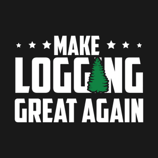 Make Logging Great Again T-Shirt