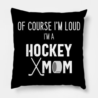 Of Course I'm Loud I'm A Hockey Mom Pillow