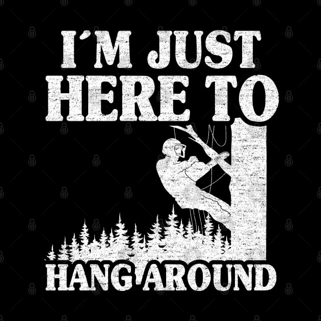 Just Here To Hang Around Funny Arborist Gift Tree Work by Kuehni