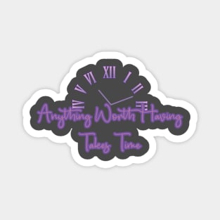 Anything Worth Having Takes Time design Magnet