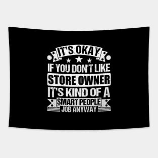Store Owner lover It's Okay If You Don't Like Store Owner It's Kind Of A Smart People job Anyway Tapestry