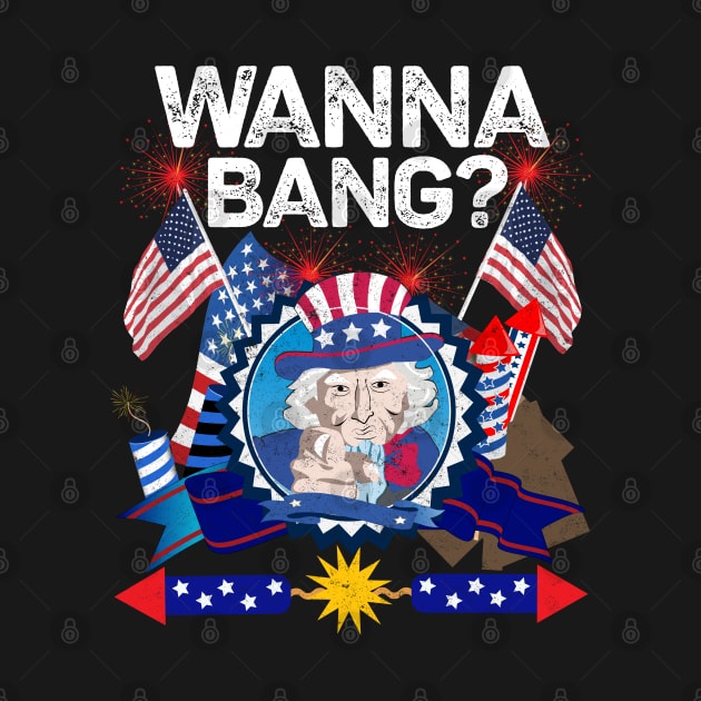 Wanna Bang 4th Of July Funny Fireworks Patriotic USA Humor by alcoshirts