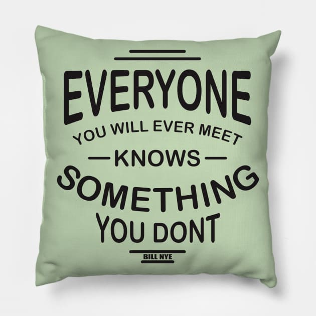 everyone you will ever meet knows something you don't Pillow by TheAwesomeShop