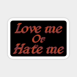 Love me or hate me Magnet