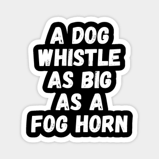 A Dog Whistle As Big As A Fog Horn Magnet