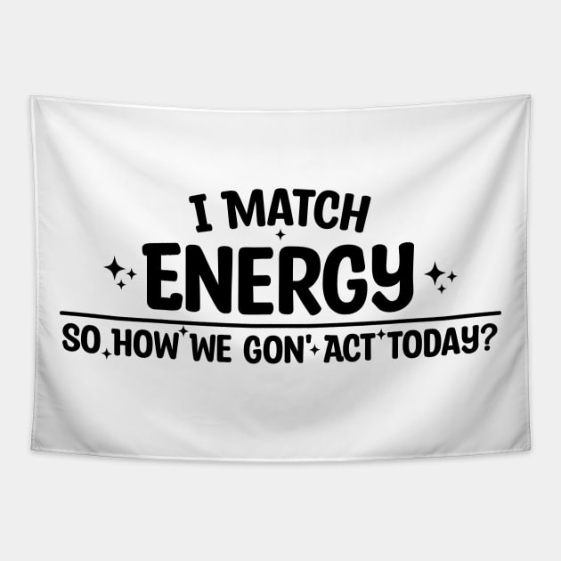 I Match Energy So How We Gon' Act Today Tapestry by Blonc