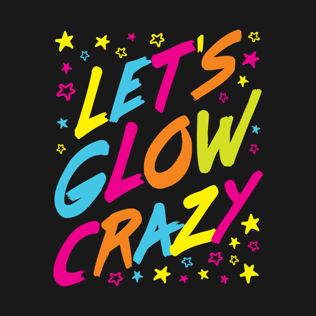 Glow Party Shirt - Let's Glow Crazy by redbarron