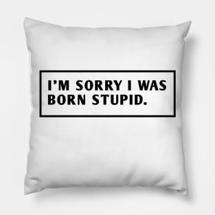 I M Sorry I Was Born Stupid Pillow