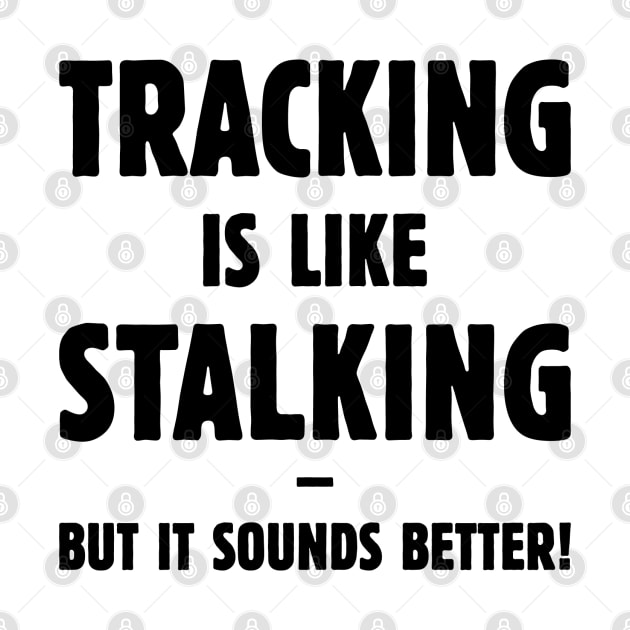 Tracking Is Like Stalking – But It Sounds Better! (Black) by MrFaulbaum