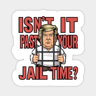 Isn't It Past Your Jail Time Magnet