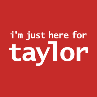 I'm Just Here For Taylor T-Shirt