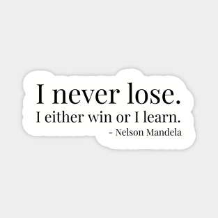 I never lose. I either win or learn. Nelson Mandela Magnet