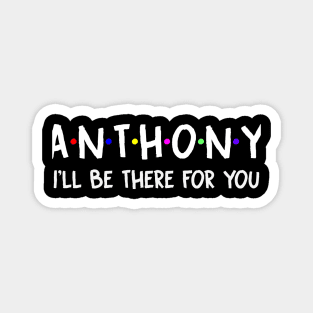 Anthony I'll Be There For You | Anthony FirstName | Anthony Family Name | Anthony Surname | Anthony Name Magnet