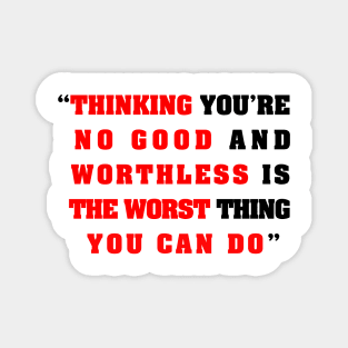 “Thinking you’re  no good and  worthless is   the worst thing   you can do” Magnet