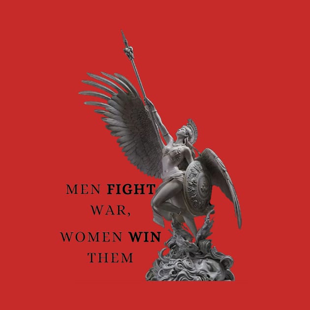 Men fight war, women win them by Mia desiign