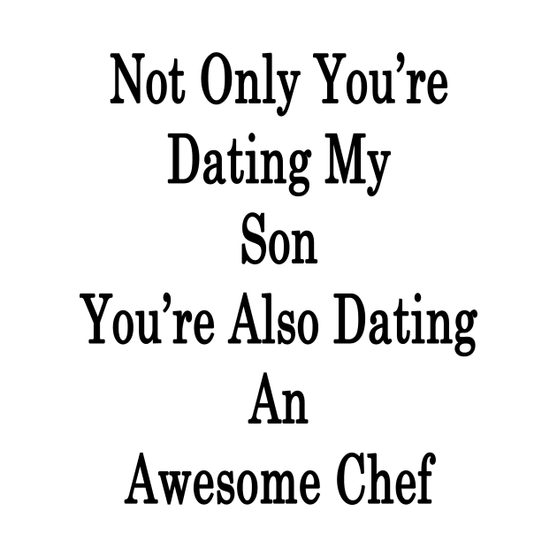 Not Only You're Dating My Son You're Also Dating An Awesome Chef by supernova23