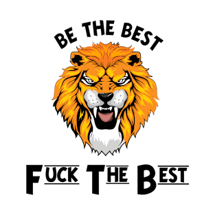 BE THE BEST FUCK THE BEST T-Shirt