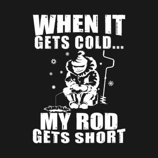 When It Gets Cold My Rod Gets Short T-Shirt