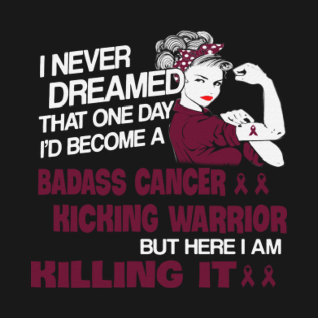 Discover I Never Dreamed Badass Cancer Kiching Warrior Thrombophilia Awareness Burgundy Ribbon Warrior - Burgundy Ribbon - T-Shirt