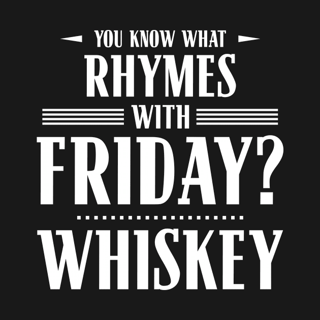 You Know What Rhymes with Friday? Whiskey by wheedesign