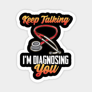 Funny Keep Talking I'm Diagnosing You Nurse RN Magnet