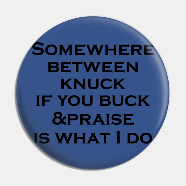 Somewhere between knuck if you buck praise is what I do Shirt Pin by mo designs 95