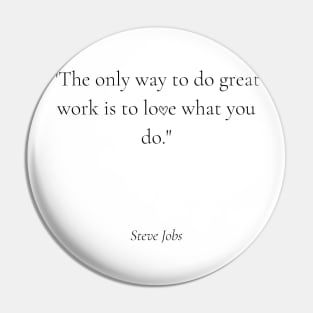 "The only way to do great work is to love what you do." - Steve Jobs Motivational Quote Pin