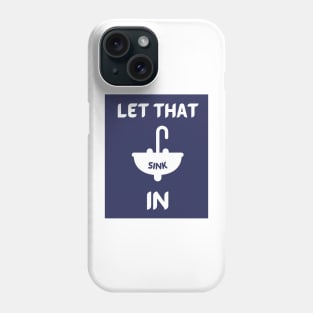 Let That Sink In Phone Case