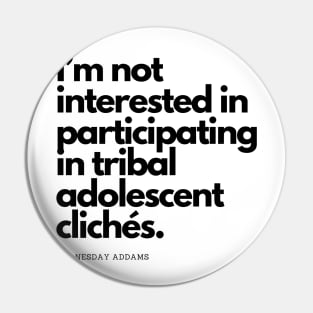 I’m not interested in participating in tribal adolescent clichés - wednesday addams Pin