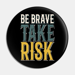 BE BRAVE TAKE RISK Pin