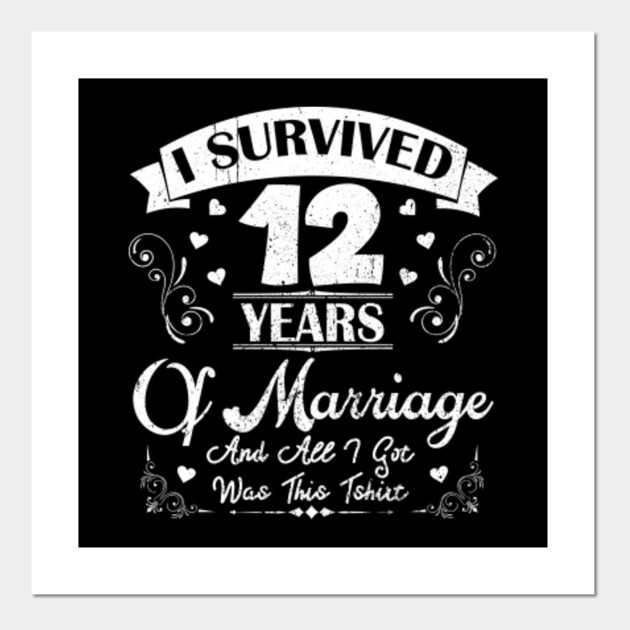 I Survived 12 Years Shirt For 12th Wedding Anniversary 12th Wedding Anniversary Gifts Posters And Art Prints Teepublic Au