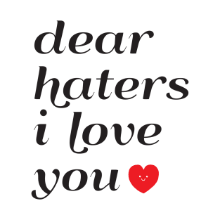 Dear Haters I love You T-Shirt