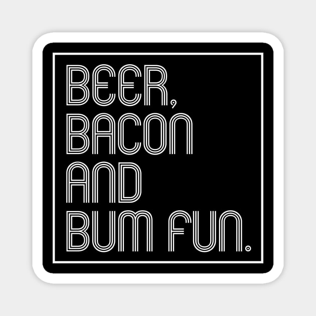 Beer, Bacon And Bum Fun Magnet by SquareClub