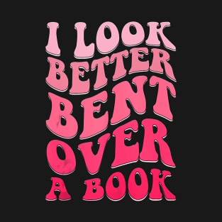 I Look Better Bent Over A Book T-Shirt