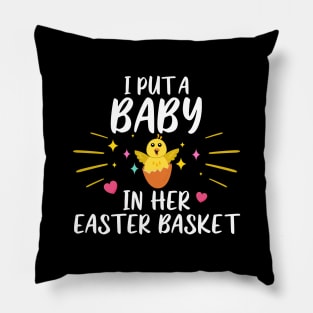 I Put A Baby In Her Easter Basket Funny Pillow