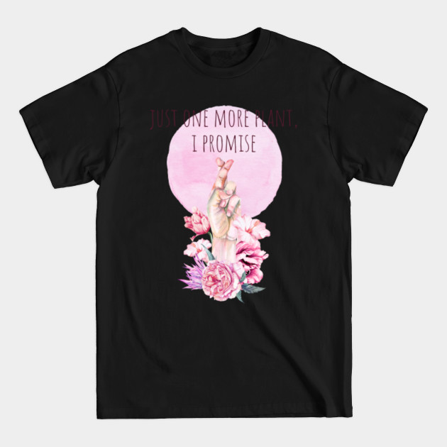 Discover Just One More Plant I Promise - Just One More Plant I Promise - T-Shirt