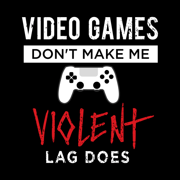 Video Games Don't Make Me Violent Lag Does by amalya