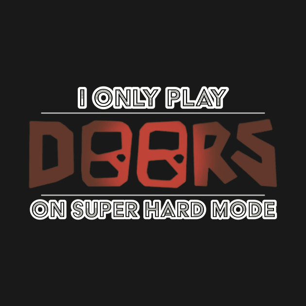 I Only Play Doors On Super Hard Mode by Atomic City Art