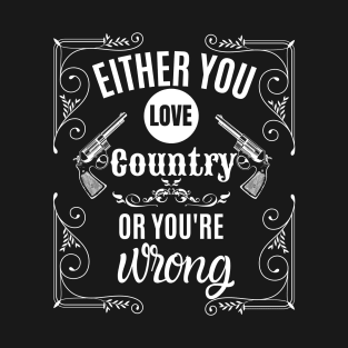 Either You Love Country Or You're Wrong T-Shirt