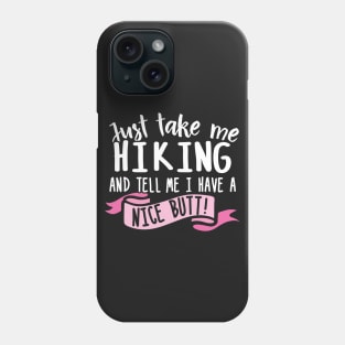 Just Take Me Hiking And Tell Me I Have A Nice Butt Phone Case