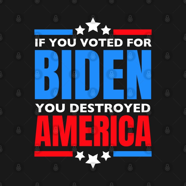 if you voted for biden you destroyed america by RayaneDesigns