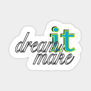 DREAM IT, MAKE IT! Magnet