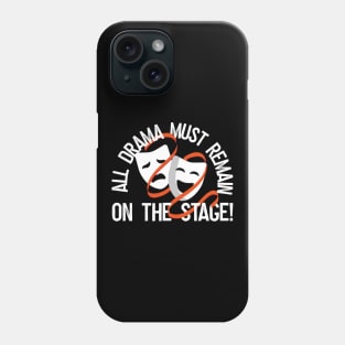 All Drama Must Remain On The Stage Phone Case