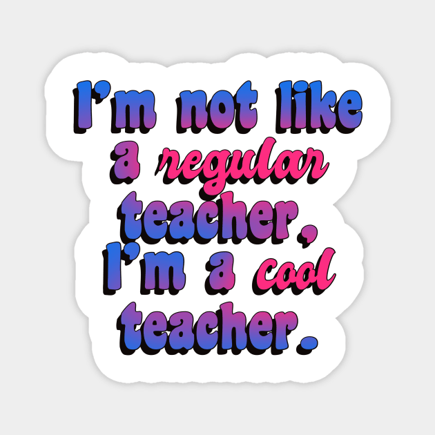 I’m not like a regular teacher, I’m a cool teacher. Magnet by Greenbeattle92